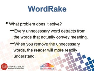 www.techshow.com
#ABATECHSHOW
WordRake
•What problem does it solve?
–Every unnecessary word detracts from
the words that actually convey meaning.
–When you remove the unnecessary
words, the reader will more readily
understand.
 