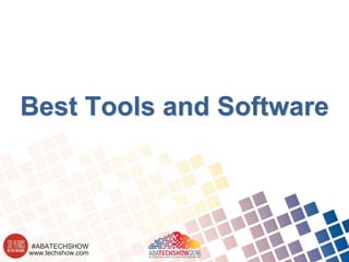 www.techshow.com
#ABATECHSHOW
Best Tools and Software
 