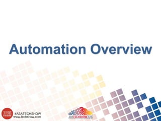 www.techshow.com
#ABATECHSHOW
Automation Overview
 