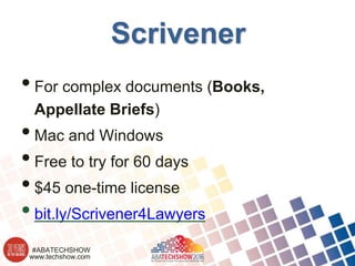 www.techshow.com
#ABATECHSHOW
Scrivener
•For complex documents (Books,
Appellate Briefs)
•Mac and Windows
•Free to try for 60 days
•$45 one-time license
•bit.ly/Scrivener4Lawyers
 