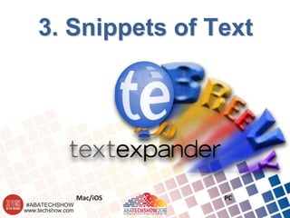 www.techshow.com
#ABATECHSHOW
3. Snippets of Text
Mac/iOS PC
 