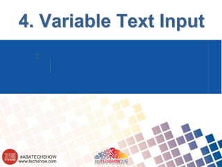 www.techshow.com
#ABATECHSHOW
4. Variable Text Input
 