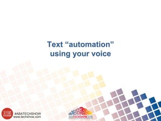 www.techshow.com
#ABATECHSHOW
Text “automation”
using your voice
 