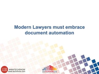 www.techshow.com
#ABATECHSHOW
Modern Lawyers must embrace
document automation
(or clients will embrace it w
 