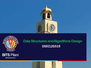 BITS Pilani
Pilani|Dubai|Goa|Hyderabad
1
DataStructuresandAlgorithmsDesign
DSECLZG519
 