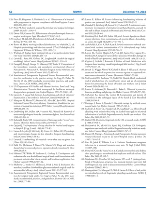 52 MMWR December 19, 2003
126. Pittet D, Hugonnet S, Harbarth S, et al. Effectiveness of a hospital-
wide programme to improve compliance with hand hygiene. Lancet
2000;356:1307–12.
127. Price PB. New studies in surgical bacteriology and surgical technique.
JAMA 1938;111:1993–6.
128. Dewar NE, Gravens DL. Effectiveness of septisol antiseptic foam as a
surgical scrub agent. Appl Microbiol 1973;26:544–9.
129. Lowbury EJ, Lilly HA. Disinfection of the hands of surgeons and nurses.
Br Med J 1960;1445–50.
130. Rotter M. Hand washing and hand disinfection. In: Mayhall CG, ed.
Hospital epidemiology and infection control. 2nd ed. Philadelphia, PA:
Lippincott Williams & Wilkins, 1999:1339–55.
131. Widmer AF. Replace hand washing with use of a waterless alcohol hand
rub? Clin Infect Dis 2000;31:136–43.
132. Larson EL, Butz AM, Gullette DL, Laughon BA. Alcohol for surgical
scrubbing? Infect Control Hosp Epidemiol 1990;11:139–43.
133. Faoagali J, Fong J, George N, Mahoney P, O’Rouke V. Comparison of
the immediate, residual, and cumulative antibacterial effects of
Novaderm R,* Novascrub R,* Betadine Surgical Scrub, Hibiclens, and
liquid soap. Am J Infect Control 1995;23:337–43.
134. Association of Perioperative Registered Nurses. Recommended prac-
tices for sterilization in the practice setting. In: Fogg D, Parker N,
Shevlin D, eds. 2002 standards, recommended practices, and guide-
lines. Denver, CO: AORN, 2002:333–42.
135. US Department Of Health and Human Services, Food and Drug
Administration. Tentative final monograph for healthcare antiseptic
drug products; proposed rule. Federal Register 1994;59:31441–52.
136. Larson E. A causal link between handwashing and risk of infection?
Examination of the evidence. Infection Control.1988;9:28–36.
137. Mangram AJ, Horan TC, Pearson ML, Silver LC, Jarvis WR, Hospital
Infection Control Practices Advisory Committee. Guideline for pre-
vention of surgical site infection, 1999. Infect Control Hosp Epidemiol
1999;20:250–78.
138. Doebbeling BN, Pfaller MA, Houston AK, Wenzel RP. Removal of
nosocomial pathogens from the contaminated glove. Ann Intern Med
1988;109:394–8.
139. Kabara JJ, Brady MB. Contamination of bar soaps under “in-use” con-
ditions. J Environ Pathol Toxicol Oncol 1984;5:1–14.
140. Ojajärvi J. The importance of soap selection for routine hand hygiene
in hospital. J Hyg (Lond) 1981;86:275–83.
141. Larson E, Leyden JJ, McGinley KJ, Grove GL,Talbot GH. Physiologic
and microbiologic changes in skin related to frequent handwashing.
Infect Control 1986;7:59–63.
142. Larson E. Handwashing: it’s essential—even when you use gloves. Am
J Nurs 1989;89:934–9.
143. Field EA, McGowan P, Pearce PK, Martin MV. Rings and watches:
should they be removed prior to operative dental procedures? J Dent
1996;24:65–9.
144. Hobson DW, Woller W, Anderson L, Guthery E. Development and
evaluation of a new alcohol-based surgical hand scrub formulation with
persistent antimicrobial characteristics and brushless application. Am
J Infect Control 1998;26:507–12.
145. Mulberry G, Snyder AT, Heilman J, Pyrek J, Stahl J. Evaluation of a
waterless, scrubless chlorhexidine gluconate/ethanol surgical scrub for
antimicrobial efficacy. Am J Infect Control 2001;29:377–82.
146. Association of Perioperative Registered Nurses. Recommended prac-
tices for surgical hand scrubs. In: Fogg D, Parker N, eds. 2003 stan-
dards, recommended practices, and guidelines. Denver, CO: AORN,
Inc., 2003:277–80.
147. Larson E, Killien M. Factors influencing handwashing behavior of
patient care personnel. Am J Infect Control 1982;10:93–9.
148. Zimakoff J, Kjelsberg AB, Larson SO, Holstein B. A multicenter ques-
tionnaire investigation of attitudes toward hand hygiene, assessed by
the staff in fifteen hospitals in Denmark and Norway. Am J Infec Con-
trol 1992;20:58–64.
149. Grohskopf LA, Roth VR, Feikin DR, et al. Serratia liquefaciens blood-
stream infections from contamination of epoetin alfa at a hemodialy-
sis center. N Engl J Med 2001;344:1491–7.
150. Archibald LK, Corl A, Shah B, et al. Serratia marcescens outbreak asso-
ciated with extrinsic contamination of 1% chlorxylenol soap. Infect
Control Hosp Epidemiol 1997;18:704–9.
151. Larson EL, Norton Hughes CA, Pyrak JD, Sparks SM, Cagatay EU,
Bartkus JM. Changes in bacterial flora associated with skin damage on
hands of health care personnel. Am J Infect Control 1998;26:513–21.
152. Ojajärvi J, Mäkelä P, Rantasalo I. Failure of hand disinfection with
frequent hand washing: a need for prolonged field studies. J Hyg (Lond)
1977;79:107–19.
153. Berndt U, Wigger-Alberti W, Gabard B, Elsner P. Efficacy of a barrier
cream and its vehicle as protective measures against occupational irri-
tant contact dermatitis. Contact Dermatitis 2000;42:77–80.
154. McCormick RD, Buchman TL, Maki DG. Double-blind, randomized
trial of scheduled use of a novel barrier cream and an oil-containing
lotion for protecting the hands of health care workers. Am J Infect
Control 2000;28:302–10.
155. Larson E, Anderson JK, Baxendale L, Bobo L. Effects of a protective
foam on scrubbing and gloving. Am J Infect Control 1993;21:297–301.
156. McGinley KJ, Larson EL, Leyden JJ. Composition and density of
microflora in the subungual space of the hand. J Clin Microbiol
1988;26:950–3.
157 Pottinger J, Burns S, Manske C. Bacterial carriage by artificial versus
natural nails. Am J Infect Control 1989;17:340–4.
158. McNeil SA, Foster CL, Hedderwick SA, Kauffman CA. Effect of hand
cleansing with antimicrobial soap or alcohol-based gel on microbial
colonization of artificial fingernails worn by health care workers. Clin
Infect Dis 2001;32:367–72.
159. Rubin DM. Prosthetic fingernails in the OR: a research study. AORN
J 1988;47:944–5.
160. Hedderwick SA, McNeil SA, Lyons MJ, Kauffman CA. Pathogenic
organisms associated with artificial fingernails worn by healthcare work-
ers. Infect Control Hosp Epidemiol 2000;21:505–9.
161. PassaroDJ,WaringL,ArmstrongR,etal.Postoperative Serratiamarcescens
wound infections traced to an out-of-hospital source. J Infect Dis
1997;175:992–5.
162. Foca M, Jakob K, Whittier S, et al. Endemic Pseudomonas aeruginosa
infection in a neonatal intensive care unit. N Engl J Med 2000;
343:695–700.
163. Parry MF, Grant B, Yukna M, et al. Candida osteomyelitis and diskitis
after spinal surgery: an outbreak that implicates artificial nail use. Clin
Infect Dis 2001;32:352–7.
164. Moolenaar RL, Crutcher M, San Joaquin VH, et al. A prolonged out-
break of Pseudomonas aeruginosa in a neonatal intensive care unit: did
staff fingernails play a role in disease transmission? Infect Control Hosp
Epidemiol 2000;21:80–5.
165. Baumgardner CA, Maragos CS, Walz J, Larson E. Effects of nail polish
on microbial growth of fingernails: dispelling sacred cows. AORN J
1993;58:84–8.
 