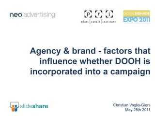 Agency & brand - factors that influence whether DOOH is incorporated into a campaign Christian Vaglio-Giors May 25th 2011 