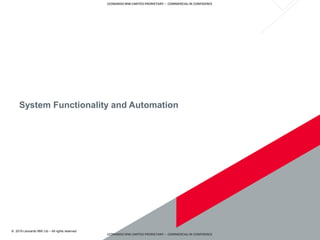 © 2019 Leonardo MW Ltd – All rights reserved
LEONARDO MW LIMITED PRORIETARY – COMMERCIAL IN CONFIDENCE
LEONARDO MW LIMITED PRORIETARY – COMMERCIAL IN CONFIDENCE
System Functionality and Automation
 