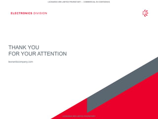 THANK YOU
FOR YOUR ATTENTION
leonardocompany.com
ELECTRONICS DIVISION
LEONARDO MW LIMITED PRORIETARY – COMMERCIAL IN CONFIDENCE
LEONARDO MW LIMITED PRORIETARY
 