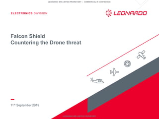 ELECTRONICS DIVISION
LEONARDO MW LIMITED PRORIETARY – COMMERCIAL IN CONFIDENCE
LEONARDO MW LIMITED PRORIETARY
11th September 2019
Falcon Shield
Countering the Drone threat
 