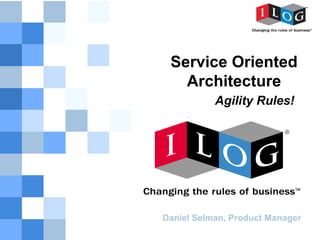 Service Oriented
   Architecture
           Agility Rules!




Daniel Selman, Product Manager
 