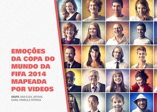 emoções
da copa do
mundo da
fifa 2014
mapeada
por videos
Grupo: Ana Elisa, Arthur,
Kiara, Pamela e Patrícia
 