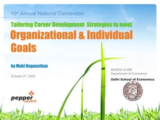 10 th  Annual National Convention by Muki Regunathan October 27, 2005 Goals Tailoring Career Development  Strategies to meet Organizational & Individual MHROD & MIB Department of Commerce 