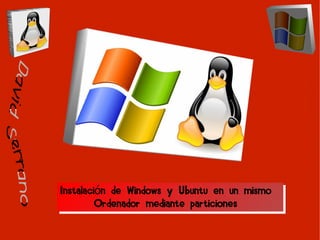 ñ



    Instalación de Windows y Ubuntu en un mismo
             Ordenador mediante particiones
 