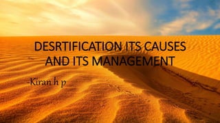 DESRTIFICATION ITS CAUSES
AND ITS MANAGEMENT
-Kiran h p
 