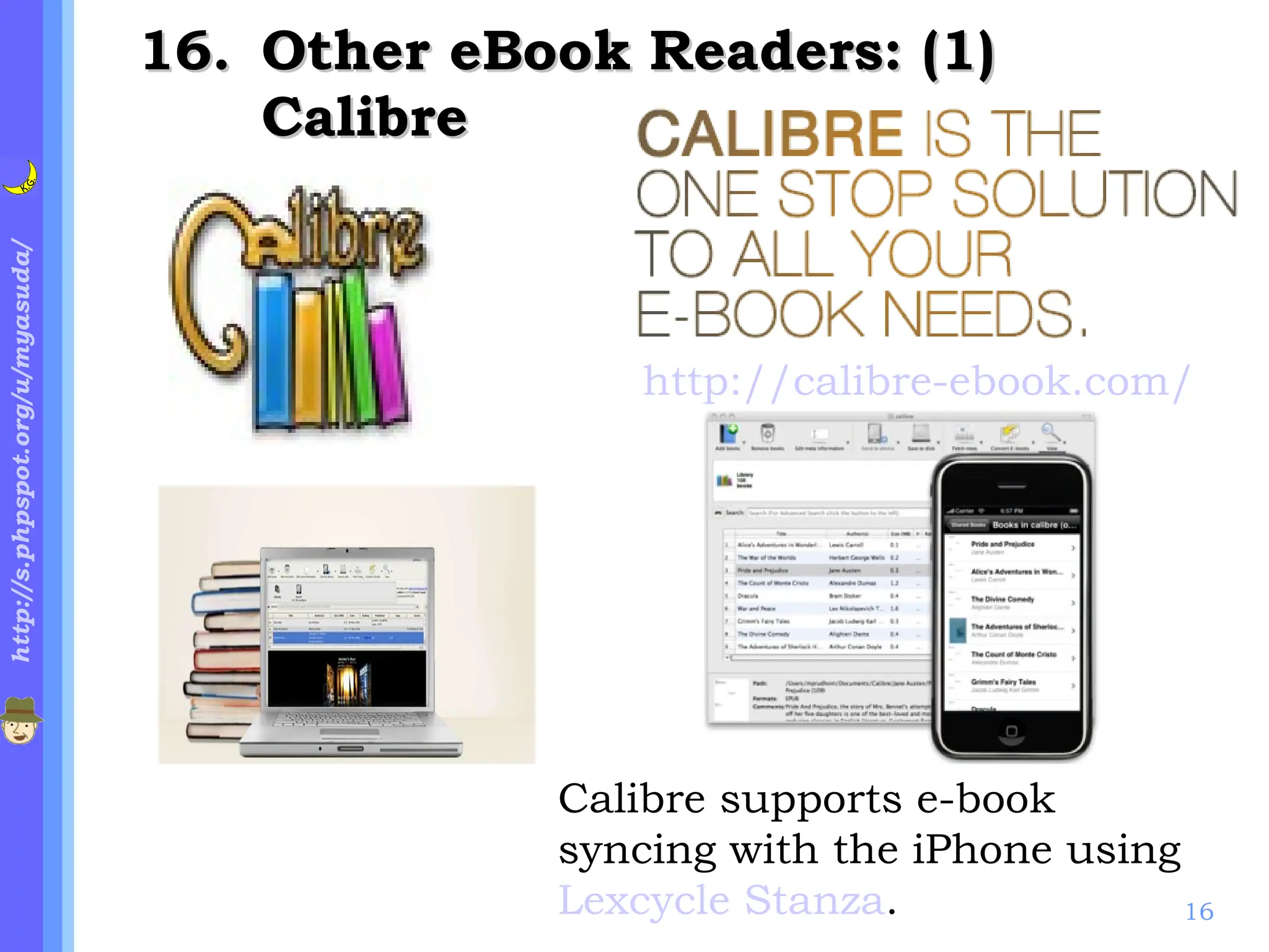 . Other eBook Readers: (1) Calibre http://calibre-ebook.com/ Calibre supports e-book syncing with the iPhone using  Lexcycle Stanza .  