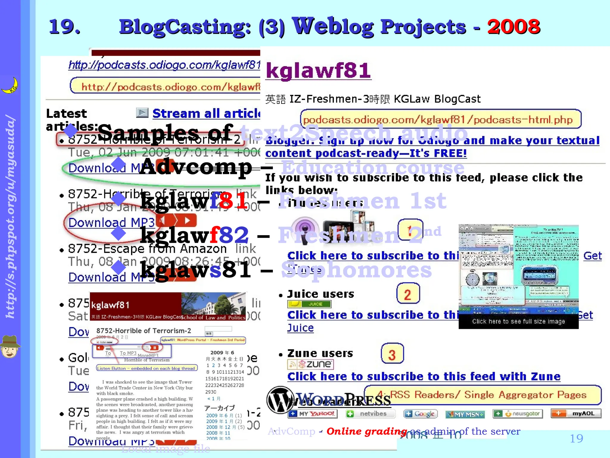 . BlogCasting: (3)  Web log Projects -  2008 KGLaw BlogCast 2008   Local image file Samples of  text2Speech audio Advcomp –  Education course kglaw f 81  –  Freshmen 1st kglaw f 82  –  Freshmen 2 nd kglaw s 81 –  Sophomores AdvComp  -  Online grading  as admin of the server Next slide 