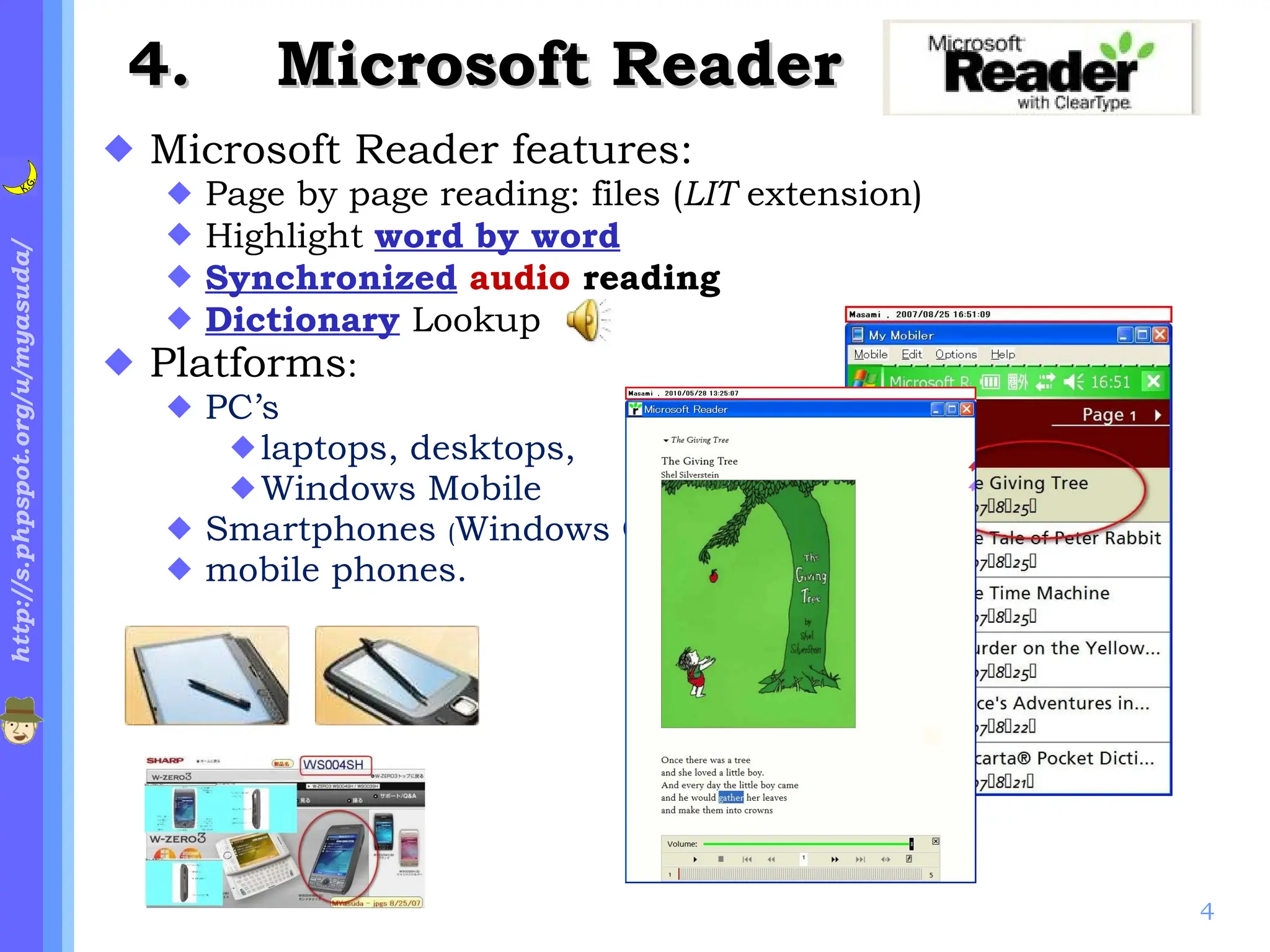 .   Microsoft Reader Microsoft Reader features: Page by page reading: files ( LIT  extension) Highlight  word by word Synchronized   audio  reading Dictionary   Lookup Platforms : PC’s laptops, desktops,  Windows Mobile Smartphones  ( Windows CE ) ,  mobile phones. 