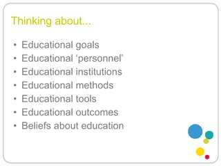 Educational goals Educational ‘personnel’ Educational institutions Educational methods Educational tools Educational outcomes Beliefs about education Thinking about... 