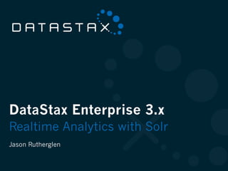 ©2012 DataStax 1
DataStax Enterprise 3.x
Realtime Analytics with Solr
Jason Rutherglen
 