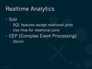 ©2012 DataStax 17
•  Solr
•  SQL features except relational joins
•  Use Hive for relational joins
•  CEP (Complex Event Processing)
•  Storm
Realtime Analytics
 