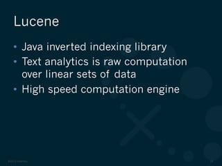 ©2012 DataStax 19
•  Java inverted indexing library
•  Text analytics is raw computation
over linear sets of data
•  High speed computation engine
Lucene
 