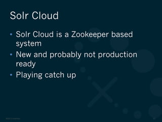©2012 DataStax 22
•  Solr Cloud is a Zookeeper based
system
•  New and probably not production
ready
•  Playing catch up
Solr Cloud
 