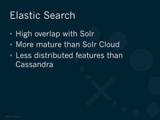 ©2012 DataStax 23
•  High overlap with Solr
•  More mature than Solr Cloud
•  Less distributed features than
Cassandra
Elastic Search
 