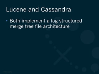 ©2012 DataStax 25
•  Both implement a log structured
merge tree file architecture
Lucene and Cassandra
 
