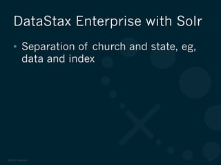 ©2012 DataStax 27
•  Separation of church and state, eg,
data and index
DataStax Enterprise with Solr
 
