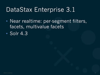 ©2012 DataStax 39
•  Near realtime: per-segment filters,
facets, multivalue facets
•  Solr 4.3
DataStax Enterprise 3.1
 