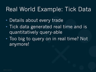 ©2012 DataStax 43
•  Details about every trade
•  Tick data generated real time and is
quantitatively query-able
•  Too big to query on in real time? Not
anymore!
Real World Example: Tick Data
 