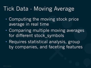©2012 DataStax 44
•  Computing the moving stock price
average in real time
•  Comparing multiple moving averages
for different stock_symbols
•  Requires statistical analysis, group
by companies, and faceting features
Tick Data - Moving Average
 