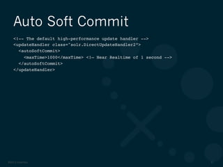 ©2012 DataStax 51
Auto Soft Commit
<!-- The default high-performance update handler --> !
<updateHandler class="solr.DirectUpdateHandler2”>!
<autoSoftCommit> !
<maxTime>1000</maxTime> <!– Near Realtime of 1 second -->!
</autoSoftCommit> !
</updateHandler>!
 