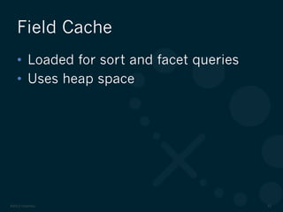 ©2012 DataStax 52
•  Loaded for sort and facet queries
•  Uses heap space
Field Cache
 