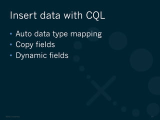 ©2012 DataStax 54
•  Auto data type mapping
•  Copy fields
•  Dynamic fields
Insert data with CQL
 