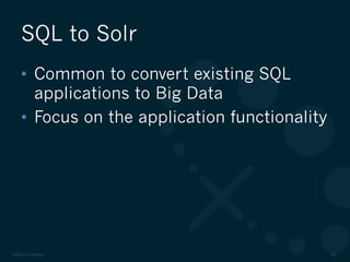 ©2012 DataStax 58
•  Common to convert existing SQL
applications to Big Data
•  Focus on the application functionality
SQL to Solr
 