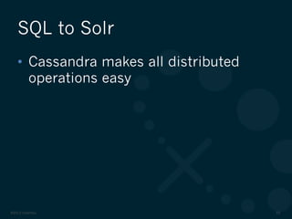 ©2012 DataStax 59
•  Cassandra makes all distributed
operations easy
SQL to Solr
 
