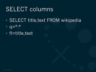 ©2012 DataStax 61
•  SELECT title,text FROM wikipedia
•  q=*:*
•  fl=title,text
SELECT columns
 