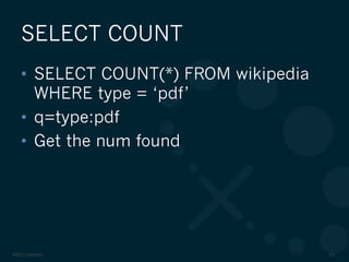 ©2012 DataStax 62
•  SELECT COUNT(*) FROM wikipedia
WHERE type = ‘pdf’
•  q=type:pdf
•  Get the num found
SELECT COUNT
 