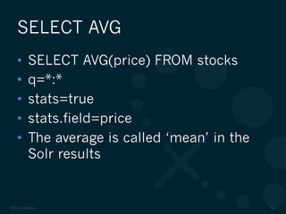 ©2012 DataStax 64
•  SELECT AVG(price) FROM stocks
•  q=*:*
•  stats=true
•  stats.field=price
•  The average is called ‘mean’ in the
Solr results
SELECT AVG
 