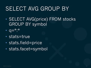 ©2012 DataStax 65
•  SELECT AVG(price) FROM stocks
GROUP BY symbol
•  q=*:*
•  stats=true
•  stats.field=price
•  stats.facet=symbol
SELECT AVG GROUP BY
 