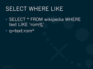 ©2012 DataStax 66
•  SELECT * FROM wikipedia WHERE
text LIKE ‘rom%’
•  q=text:rom*
SELECT WHERE LIKE
 