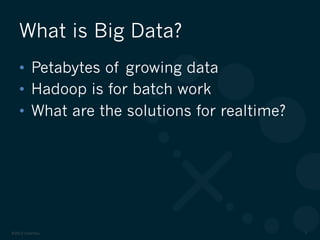 ©2012 DataStax 7
•  Petabytes of growing data
•  Hadoop is for batch work
•  What are the solutions for realtime?
What is Big Data?
 