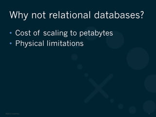 ©2012 DataStax 9
•  Cost of scaling to petabytes
•  Physical limitations
Why not relational databases?
 