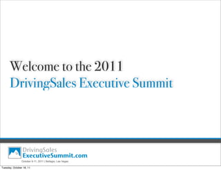 Welcome to the 2011
      DrivingSales Executive Summit




                October 9-11, 2011 | Bellagio, Las Vegas

Tuesday, October 18, 11
 