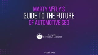 MARTY McFLY’s
Guide to the future
Of automotive seo
#DSES2021
 