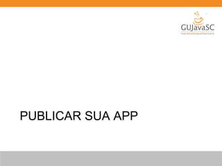 PUBLICAR SUA APP
 