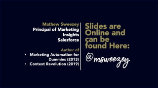 Mathew Sweezey
Principal of Marketing
Insights
Salesforce
Author of
•  Marketing Automation for
Dummies (2013)
•  Context ...