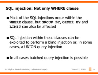 SQL injection: Not only WHERE clause

     Most of the SQL injections occur within the
     WHERE clause, but GROUP BY, OR...